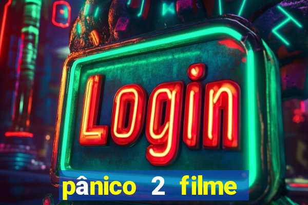 pânico 2 filme completo dublado mega filmes